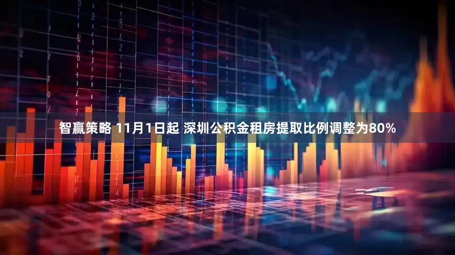 智赢策略 11月1日起 深圳公积金租房提取比例调整为80%