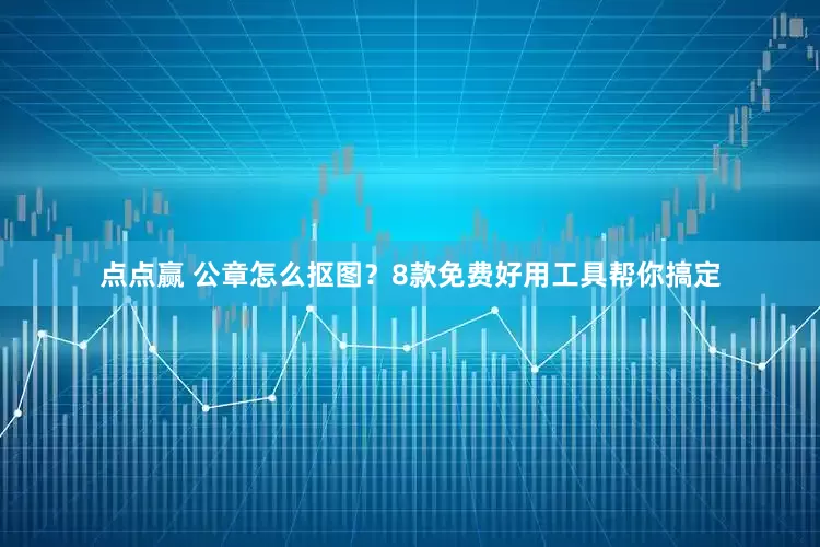 点点赢 公章怎么抠图？8款免费好用工具帮你搞定
