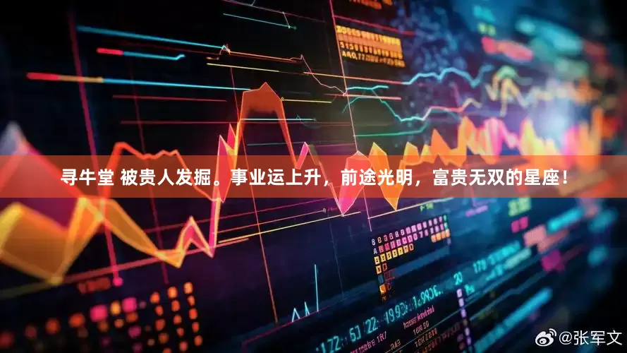 寻牛堂 被贵人发掘。事业运上升，前途光明，富贵无双的星座！